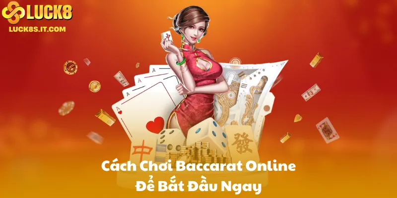 Cách Chơi Baccarat Online Để Bắt Đầu Ngay