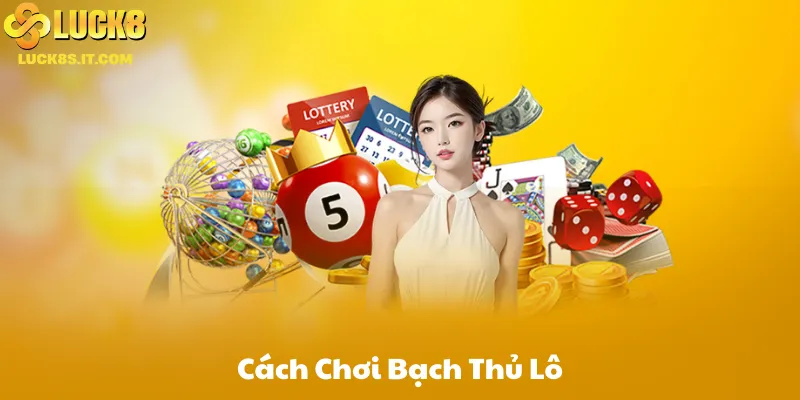 Cách Chơi Bạch Thủ Lô Hiệu Quả
