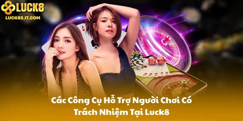 Các Công Cụ Hỗ Trợ Người Chơi Có Trách Nhiệm Tại Luck8