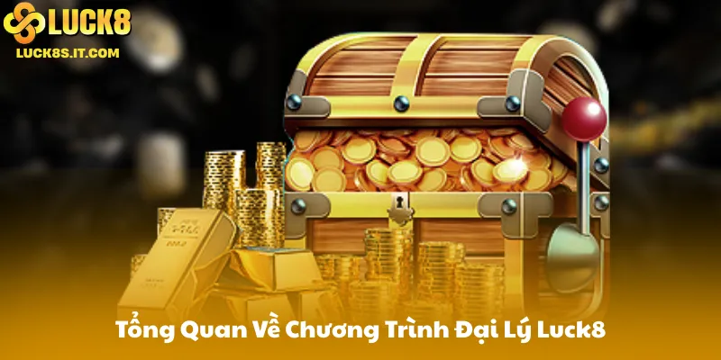 Tổng Quan Về Chương Trình Đại Lý Luck8