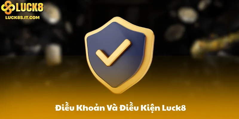 Điều Khoản Và Điều Kiện Luck8 Mới Nhất