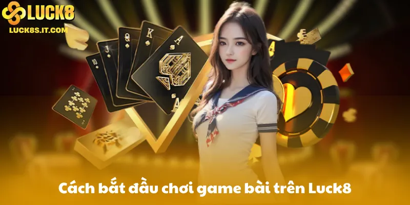 Cách bắt đầu chơi game bài trên Luck8