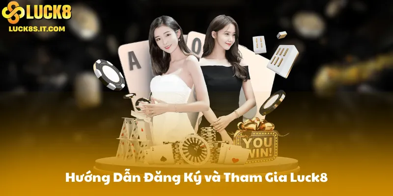Hướng Dẫn Đăng Ký và Tham Gia Cá Cược Tại Luck8