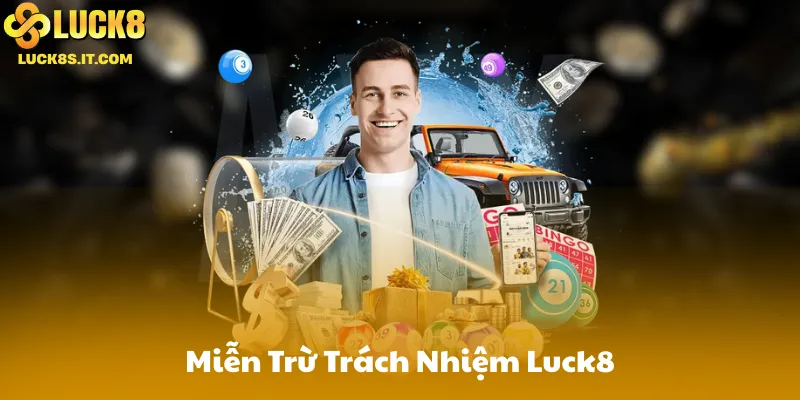 Miễn Trừ Trách Nhiệm Luck8 Là Gì?