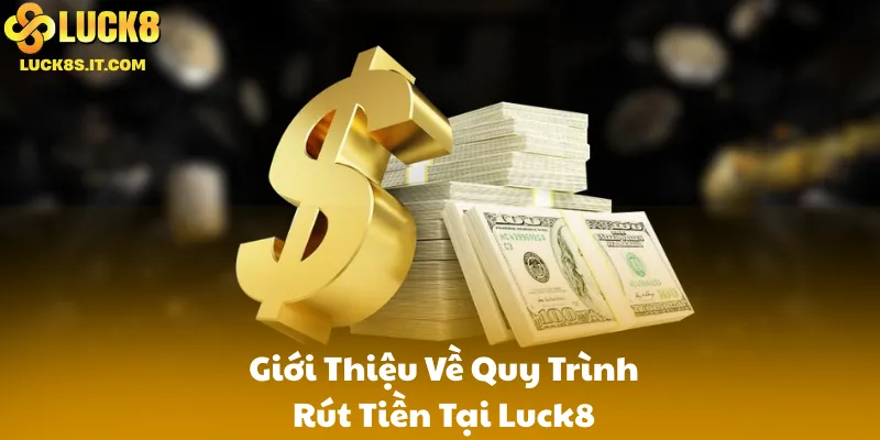 Giới Thiệu Về Quy Trình Rút Tiền Tại Luck8