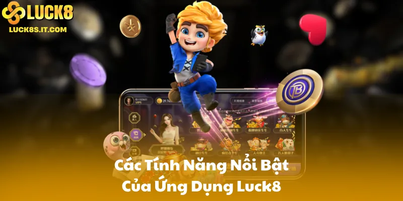 Các Tính Năng Nổi Bật Của Ứng Dụng Luck8
