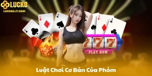 Luật Chơi Cơ Bản Của Phỏm