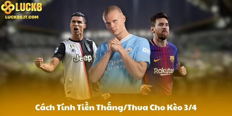 Cách Tính Tiền Thắng/Thua Cho Kèo 3/4