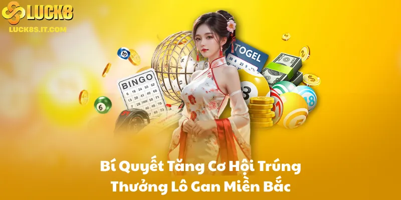 Bí Quyết Tăng Cơ Hội Trúng Thưởng Lô Gan Miền Bắc