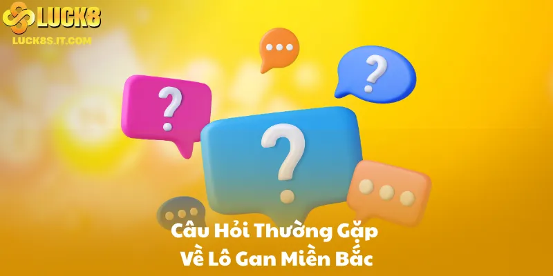 Câu Hỏi Thường Gặp Về Lô Gan Miền Bắc