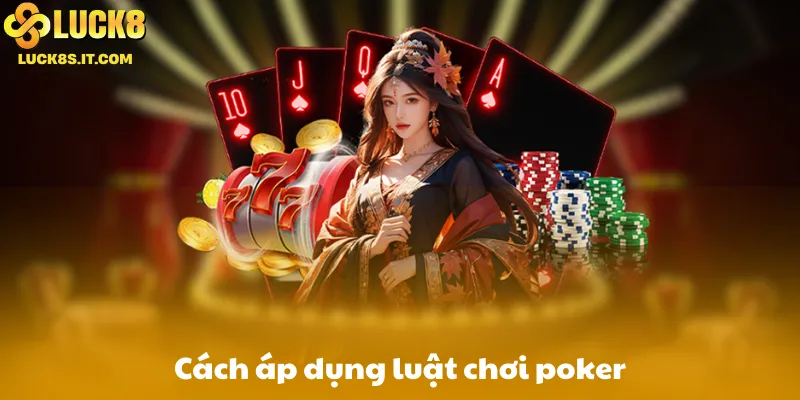 Cách áp dụng luật chơi poker