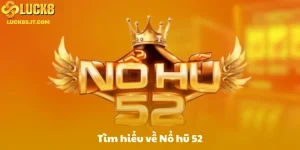 Tìm hiểu về Nổ hũ 52