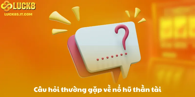 Câu hỏi thường gặp về nổ hũ thần tài