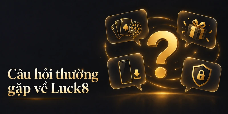 Câu Hỏi Thường Gặp Về Luck8